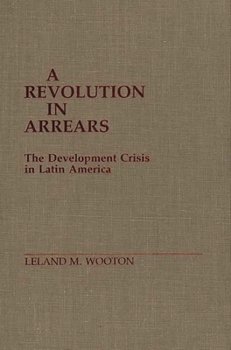 Hardcover A Revolution in Arrears: The Development Crisis in Latin America Book