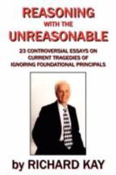 Paperback Reasoning with the Unreasonable: 23 Controversial Essays on Current Tragedies of Ignoring Foundational Principals Book