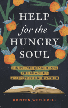 Hardcover Help for the Hungry Soul: Eight Encouragements to Grow Your Appetite for God's Word Book