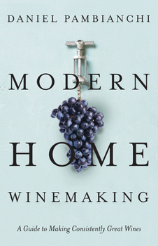 Hardcover Modern Home Winemaking: A Guide to Making Consistently Great Wines Book