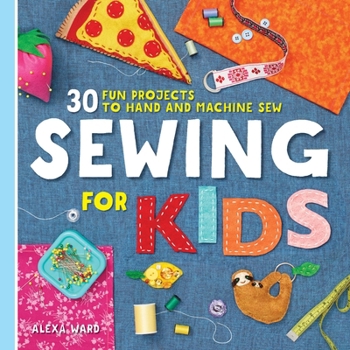 Paperback Sewing for Kids: 30 Fun Projects to Hand and Machine Sew Book
