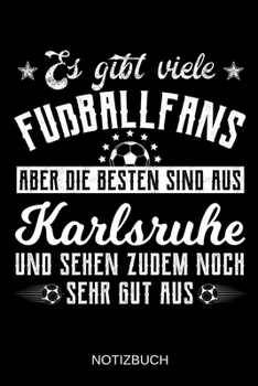 Es gibt viele Fußballfans aber die besten sind aus Karlsruhe und sehen zudem noch sehr gut aus: A5 Notizbuch | Liniert 120 Seiten | ... | Muttertag | Namenstag (German Edition)