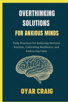 Paperback Overthinking Solutions for Anxious Minds: Daily Practices for Reducing Nervous Tension, Cultivating Resilience, and Embracing Calm Book