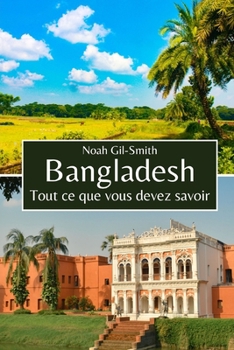 Bangladesh: Tout ce que vous devez savoir (French Edition)