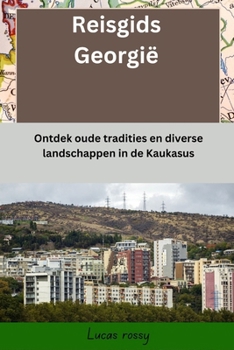 Reisgids Georgië: Ontdek oude tradities en diverse landschappen in de Kaukasus (Dutch Edition)