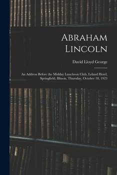 Paperback Abraham Lincoln: an Address Before the Midday Luncheon Club, Leland Hotel, Springfield, Illinois, Thursday, October 18, 1923 Book