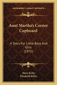 Paperback Aunt Martha's Corner Cupboard: A Story For Little Boys And Girls (1875) Book
