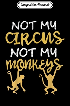Composition Notebook: Funny Quote Not My Circus Not My Monkeys  Journal/Notebook Blank Lined Ruled 6x9 100 Pages