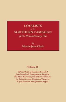 Loyalists in the Southern Campaign of the Revolutionary War. Volume II: Official Rolls of Loyalists Recruited from Maryland, Pennsylvania, Virginia, and Those Recruited from Other Colonies for the Bri