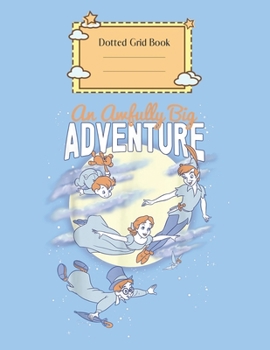 Dotted Grid Book: Disney Peter Pan Big Adventure Night Sky Fly Vintage Peter Pan Theme Dotted Grid Notebook for Girls Teens Kids Journal for Kids Blank Lined 110 Pages of 8.5x11 The Diary and Journals