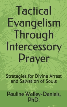 Tactical Evangelism Through Intercessory Prayer: Strategies for Divine Arrest and Salvation of Souls