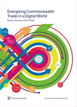 Commonwealth Trade Review 2021: Energising Commonwealth Trade in a Digital World: Paths to Recovery Post-Covid