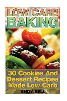 Paperback Low Carb Baking: 30 Cookies And Dessert Recipes Made Low Carb: (Low Carb Recipes, Low Carb Cookbook) Book