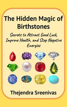 The Hidden Magic of Birthstones: Secrets to Attract Good Luck, Improve Health, and Stop Negative Energies