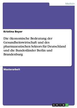 Die �konomische Bedeutung der Gesundheitswirtschaft und des pharmazeutischen Sektors f�r Deutschland und die Bundesl�nder Berlin und Brandenburg