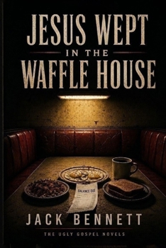 Jesus Wept in the Waffle House (The Ugly Gospel Novels)