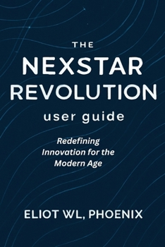 Paperback THE NEXSTAR REVOLUTION user guide: Redefining Innovation for the Modern Age Book