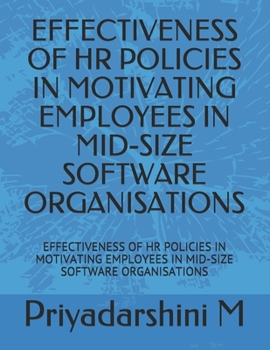 Paperback Effectiveness of HR Policies in Motivating Employees in Mid-Size Software Organisations: Effectiveness of HR Policies in Motivating Employees in Mid-S Book
