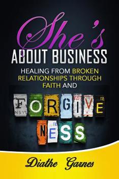 Paperback She's about Business: Healing from Broken Relationships Through Faith and Forgiveness Book