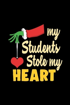 Paperback My Students Stole my Heart: Daily Planner - Calendar Diary Book - Weekly Planer - Teacher, Students, Love, Grinch, Xmas, Chrismas, Stole my Heart Book