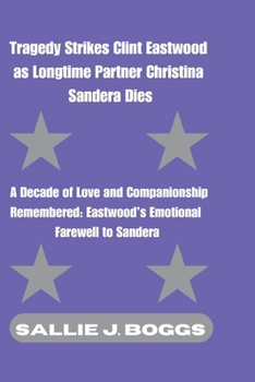 Tragedy Strikes Clint Eastwood as Longtime Partner Christina Sandera Dies: A Decade of Love and Companionship Remembered: Eastwood’s Emotional ... (The Collection Of Captivating Breaking News)