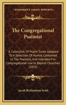 Hardcover The Congregational Psalmist: A Collection Of Psalm Tunes Adapted To A Selection Of Hymns Contained In The Psalmist, And Intended For Congregational Book