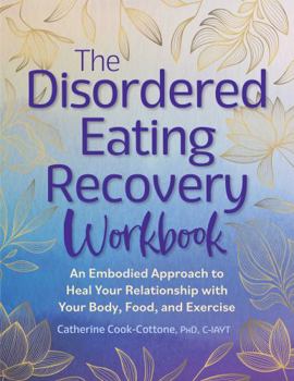 The Disordered Eating Recovery Workbook: An Embodied Approach to Heal Your Relationship with Your Body, Food, and Exercise