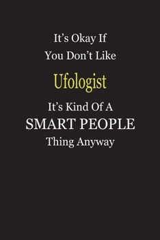 Paperback It's Okay If You Don't Like Ufologist It's Kind Of A Smart People Thing Anyway: Blank Lined Notebook Journal Gift Idea Book