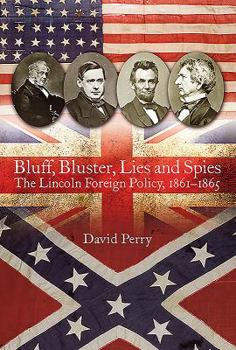 Hardcover Bluff, Bluster, Lies and Spies: The Lincoln Foreign Policy, 1861-1865 Book