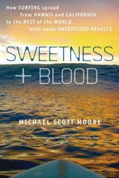 Paperback Sweetness and Blood: How Surfing Spread from Hawaii and California to the Rest of the World, with Some Unexpected Results Book