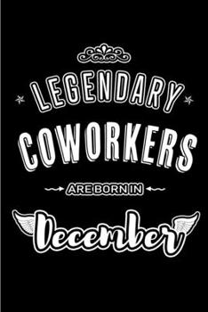 Legendary Coworkers are born in December: Blank Lined profession Journal Notebooks Diary as Appreciation, Birthday, Welcome, Farewell, Thank You, ... & friends. Alternative to B-day present Card