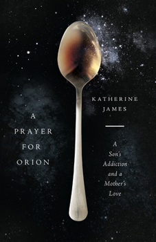 Paperback A Prayer for Orion: A Son's Addiction and a Mother's Love Book