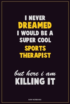 Paperback I Never Dreamed I would Be A Super Cool Sports Therapist But Here I Am Killing It: Career Motivational Quotes 6x9 120 Pages Blank Lined Notebook Journ Book