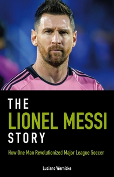 Paperback The Lionel Messi Story: How One Man Revolutionized Major League Soccer Book