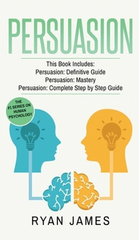 Hardcover Persuasion: 3 Manuscripts - Persuasion Definitive Guide, Persuasion Mastery, Persuasion Complete Step by Step Guide (Persuasion Series) (Volume 4) Book