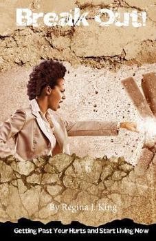 Break Out!: Getting Past Your Hurts and Start Living Now