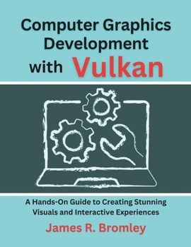 Paperback Computer Graphics Development With Vulkan: A Hands-On Guide to Creating Stunning Visuals and Interactive Experiences Book