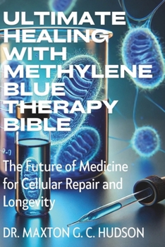Paperback Ultimate Healing With Methylene Blue Therapy Bible: The Future of Medicine for Cellular Repair and Longevity Book