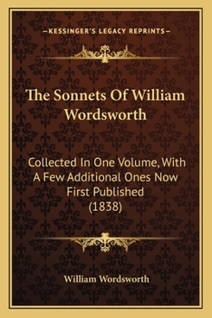 Paperback The Sonnets Of William Wordsworth: Collected In One Volume, With A Few Additional Ones Now First Published (1838) Book