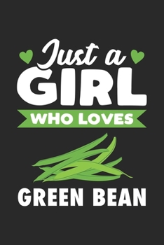 Just A Girl Who Loves Green Bean: Funny Vegan Notebook Journal Gift For Girls for Writing Diary, Perfect Green Bean Lovers Gift for Women, Cool Blank Lined Journal For Birthday