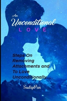 Paperback An Unconditional Love: Removing Attachments and To Love Unconditionally Book
