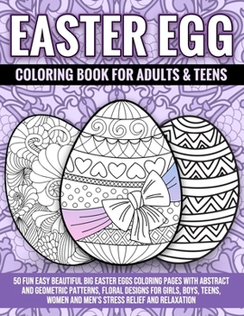 Paperback Easter Egg Coloring Book For Adults & Teens: 50 Fun Easy Beautiful Big Easter Eggs Coloring Pages With Abstract And Geometric Patterns, Floral Designs Book