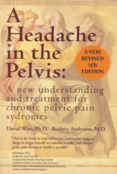 Paperback A Headache in the Pelvis: A New Understanding and Treatment for Chronic Pelvic Pain Syndromes Book
