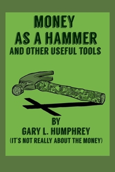 Paperback Money As A Hammer And Other Useful Tools Book