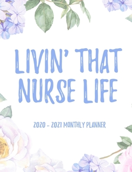 Livin' That Nurse Life 2020 - 2021 Monthly Planner: 2 Year Monthly Floral Academic Calendar Planner & Journal