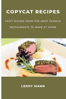 Copycat Cookbook for Families: Tasty Dishes from the Most Famous Restaurants to Make at Home