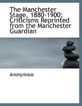 Hardcover The Manchester Stage, 1880-1900; Criticisms Reprinted from the Manchester Guardian Book