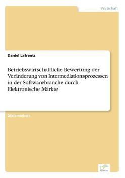 Paperback Betriebswirtschaftliche Bewertung der Veränderung von Intermediationsprozessen in der Softwarebranche durch Elektronische Märkte [German] Book