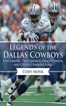 Hardcover Legends of the Dallas Cowboys: Tom Landry, Troy Aikman, Emmitt Smith, and Other Cowboys Stars Book