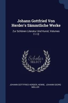Johann Gottfried Von Herder's Sämmtliche Werke: Zur Schönen Literatur Und Kunst, Volumes 11-12